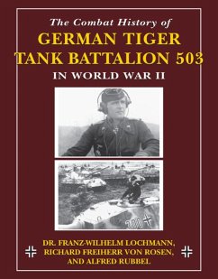 Combat History of German Tiger Tank Battalion 503 in World War II (eBook, ePUB) - Lochmann, Franz-Wilhelm; Rubbel, Alfred; Rosen, von Richard Freiherr