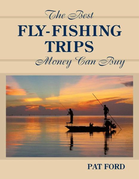 Best Fly-Fishing Trips Money Can Buy (eBook, ePUB)