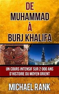 De Muhammad À Burj Khalifa : Un Cours Intensif Sur 2 000 Ans D’Histoire Du Moyen Orient (eBook, ePUB) - Rank, Michael