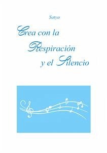 Crea con la Respiración y el Silencio (eBook, PDF) - Satya