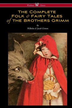 The Complete Folk & Fairy Tales of the Brothers Grimm (Wisehouse Classics - The Complete and Authoritative Edition) - Grimm, Jacob; Grimm, Wilhelm