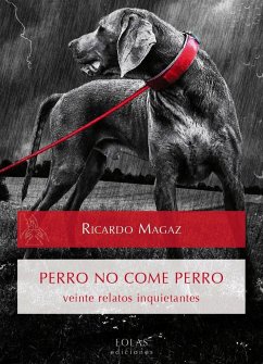 Perro no come perro : veinte relatos inquietantes - Magaz, Ricardo