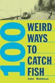 100 Weird Ways to Catch Fish (eBook, ePUB)