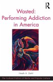 Wasted: Performing Addiction in America (eBook, PDF)