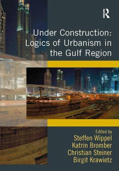 Under Construction: Logics of Urbanism in the Gulf Region (eBook, ePUB) - Wippel, Steffen; Bromber, Katrin; Krawietz, Birgit