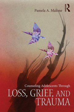 Counseling Adolescents Through Loss, Grief, and Trauma (eBook, PDF) - Malone, Pamela A.