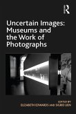 Uncertain Images: Museums and the Work of Photographs (eBook, ePUB)