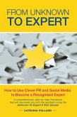 From Unknown To Expert: How to Use Clever PR and Social Media to Become a Recognised Expert (eBook, ePUB) From Unknown To Expert: How to Use Clever PR and Social Media to Become a Recognised Expert (eBook, ePUB)
