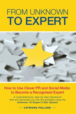 From Unknown To Expert: How to Use Clever PR and Social Media to Become a Recognised Expert (eBook, ePUB) Cover From Unknown To Expert: How to Use Clever PR and Social Media to Become a Recognised Expert (eBook, ePUB)