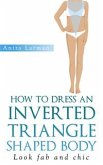 How to Dress an Inverted Triangle Shaped Body (eBook, ePUB)