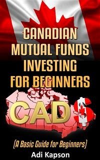 Canadian Mutual Funds Investing for Beginners: A Basic Guide for Beginners (eBook, ePUB) - Kapson, Adi