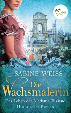 Die Wachsmalerin: Das Leben der Madame Tussaud (eBook, ePUB) - Weiß, Sabine