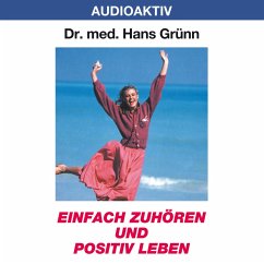 Einfach zuhören und positiv leben (MP3-Download) - Grünn, Dr. Hans