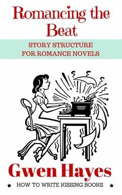 Romancing the Beat: Story Structure for Romance Novels (How to Write Kissing Books, #1) (eBook, ePUB) - Hayes, Gwen