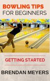Bowling Tips For Beginners - Getting Started (eBook, ePUB)