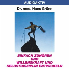 Einfach zuhören und Willenskraft und Selbstdisziplin entwickeln (MP3-Download) - Grünn, Dr. Hans