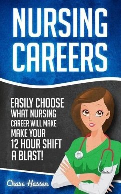 Nursing Careers: Easily Choose What Nursing Career Will Make Your 12 Hour Shift a Blast! (eBook, ePUB) - Hassen, Chase