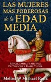 Las Mujeres Más Poderosas De La Edad Media: Reinas, Santas Y Asesinas. De Teodora A Isabel Tudor. (eBook, ePUB)