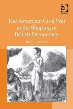 The American Civil War in the Shaping of British Democracy - Kinser, Brent E