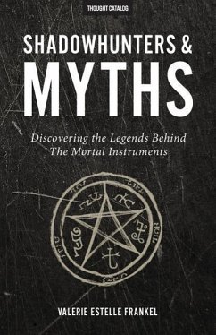 Shadowhunters & Myths: Discovering the Legends Behind The Mortal Instruments - Frankel, Valerie Estelle