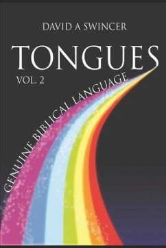 Tongues Volume 2: Genuine Biblical Languages: A Careful Construct of the Nature, Purpose, and Operation of The Gift Of Tongues for the C - Swincer, David a.