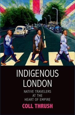 Indigenous London: Native Travelers at the Heart of Empire - Thrush, Coll