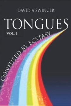 Tongues Volume 1: Confused by Ecstasy: A Careful Study of the Confusing Elements of Ecstasy - A Cultural Study in Historical and Biblica - Swincer, David a.