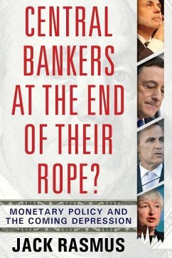 Central Bankers at the End of Their Rope?: Monetary Policy and the Coming Depression - Rasmus, Jack