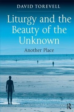 Liturgy and the Beauty of the Unknown - Torevell, David