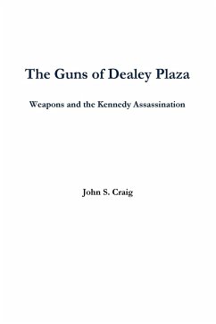 The Guns of Dealey Plaza -- Weapons and the Kennedy Assassination - Craig, John