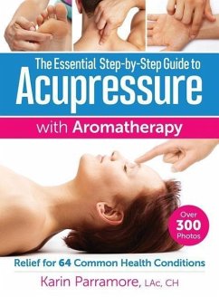 The Essential Step-By-Step Guide to Acupressure with Aromatherapy - Parramore, Karin