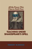 All the Power This Charm Doth Owe: Teaching Under Shakespeare's Spell