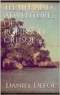 The Life and Adventures of Robinson Crusoe (eBook, ePUB) - Defoe, Daniel; Defoe, Daniel