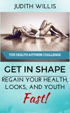 GET IN SHAPE! Regain Your Health, Looks, And Youth - Fast! The Health & Fitness Challenge (eBook, ePUB)