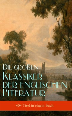 Die großen Klassiker der englischen Literatur (40+ Titel in einem Buch) (eBook, ePUB) - Dickens, Charles; Austen, Jane; Brontë, Emily; Conrad, Joseph; Doyle, Arthur Conan; Stevenson, Robert Louis; Brontë, Charlotte; Carrol, Lewis; Fielding, Henry; Thackeray, William Makepeace; Eliot, George; Defoe, Daniel; Twain, Mark; Burnett, Frances Hodgson; Scott, Walter; Wilde, Oscar; Hawthorne, Nathaniel; Swift, Jonathan; Sterne, Laurence; Collins, Wilkie; Thoreau, Henry David; Melville, Herman; Stowe, Harriet Beecher; Kipling, Rudyard; Chesterton, G. K.; Wolfe, Thomas; Lawrence, T. E.; Wal