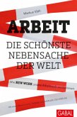 Arbeit - die schönste Nebensache der Welt Arbeit - die schönste Nebensache der Welt