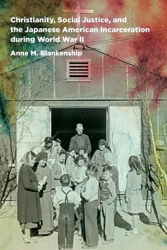 Christianity, Social Justice, and the Japanese American Incarceration during World War II - Blankenship, Anne M.