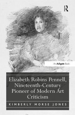 Elizabeth Robins Pennell, Nineteenth-Century Pioneer of Modern Art Criticism - Jones, Kimberly Morse