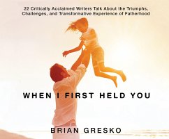 When I First Held You: 22 Critically Acclaimed Writers Talk about the Triumphs, Challenges, And... - Gresko, Brian