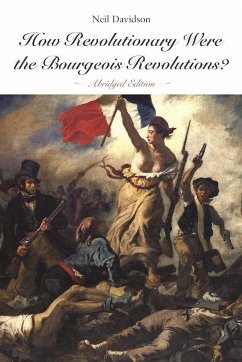 How Revolutionary Were the Bourgeois Revolutions? (Abridged Edition) - Davidson, Neil