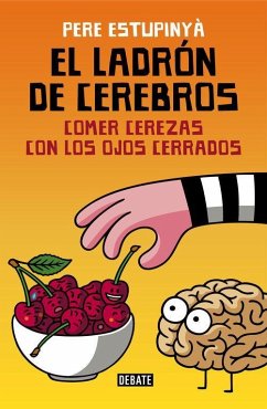 El ladrón de cerebros : comer cerezas con los ojos cerrados - Estupinyà, Pere; Estupinyà Giné, Pere