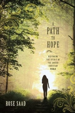 A Path to Hope: Restoring the Spirit of the Abused Christian Woman - Saad, Rose