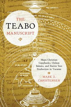 The Teabo Manuscript: Maya Christian Copybooks, Chilam Balams, and Native Text Production in Yucatán - Christensen, Mark Z.