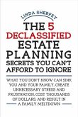 The 5 Declassified Estate Planning Secrets You Can't Afford to Ignore: Volume 1