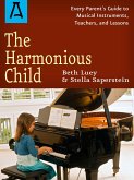 The Harmonious Child: Every Parent's Guide to Musical Instruments, Teachers, and Lessons
