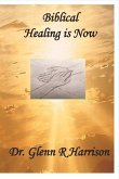 Biblical Healing Is Now: Volume 1