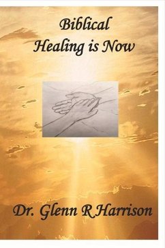 Biblical Healing Is Now: Volume 1 - Harrison, Glenn