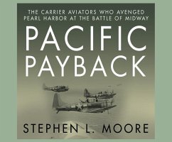 Pacific Payback: The Carrier Aviators Who Avenged Pearl Harbor at the Battle of Midway - Moore, Stephen L.