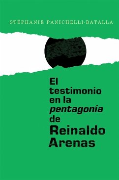 El Testimonio En La Pentagonía de Reinaldo Arenas - Panichelli-Batalla, Stéphanie