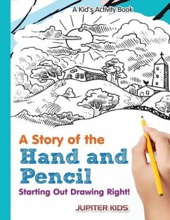 A Story of the Hand and Pencil: Starting Out Drawing Right! A Kid's Activity Book - Kids, Jupiter